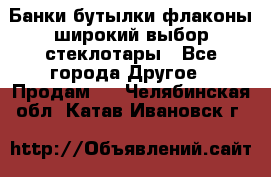 Банки,бутылки,флаконы,широкий выбор стеклотары - Все города Другое » Продам   . Челябинская обл.,Катав-Ивановск г.